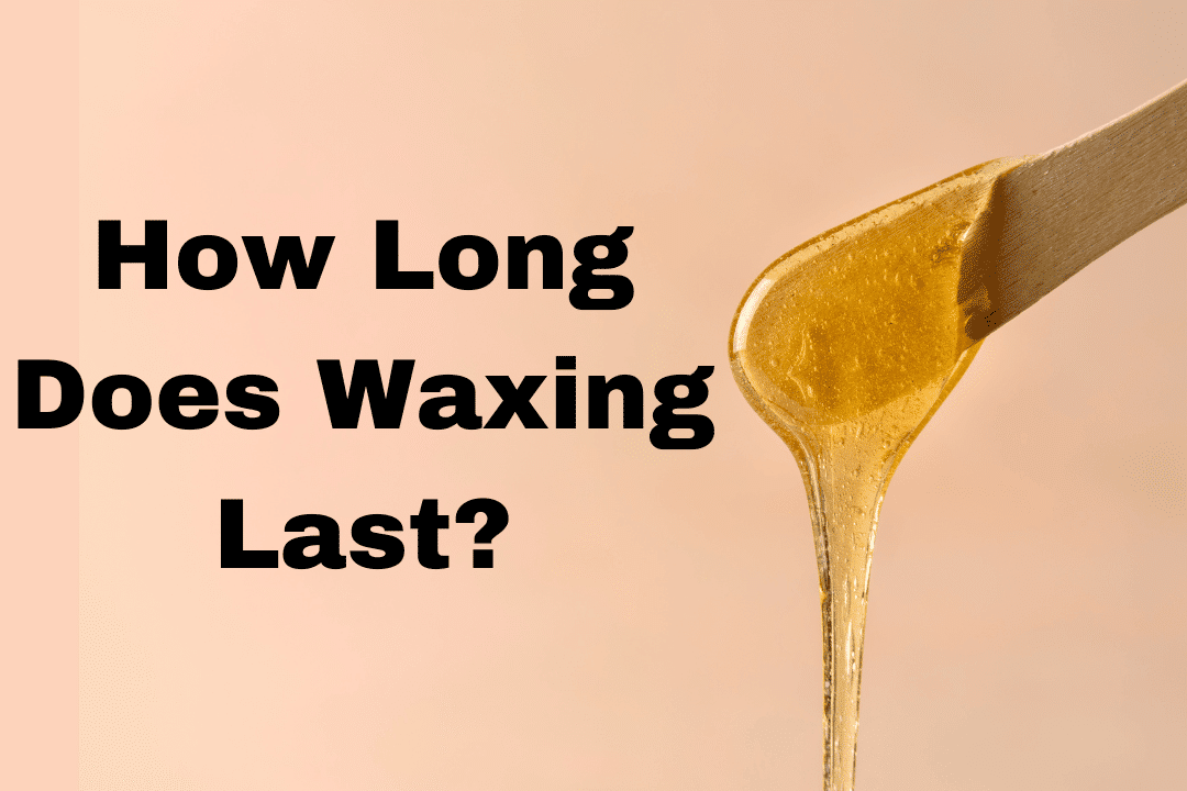 How Long Does Waxing Last