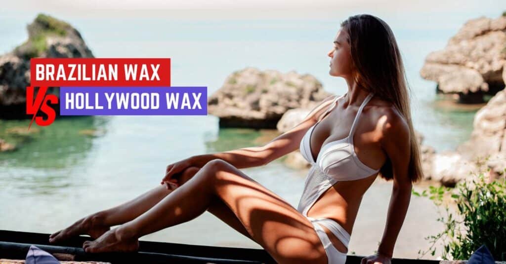 Brazilian Wax vs Hollywood Wax