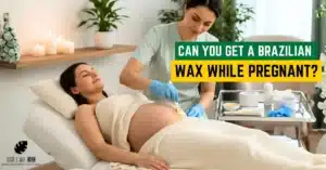 Can You Get A Brazilian Wax While Pregnant?