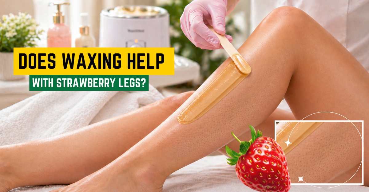 Does Waxing Help With Strawberry Legs?